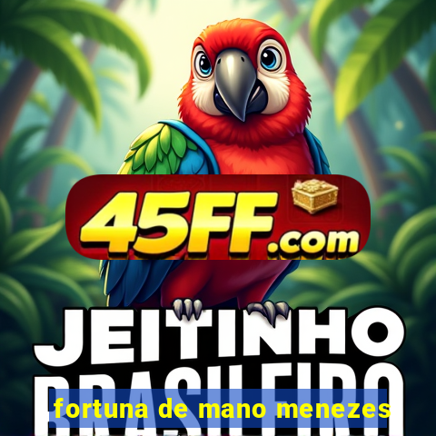fortuna de mano menezes